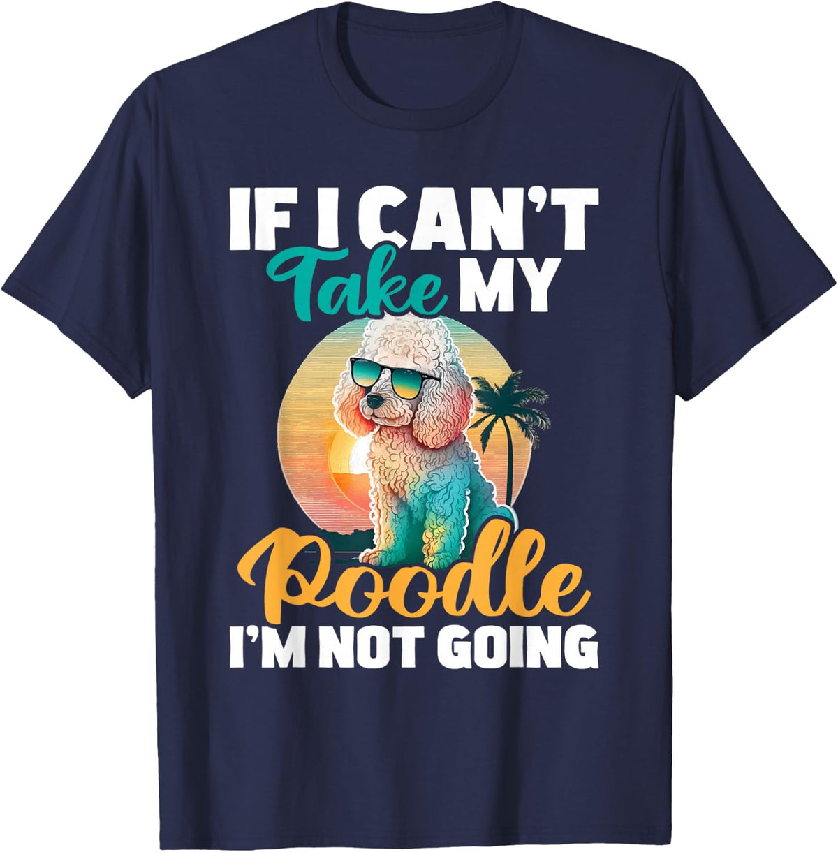 If I Can't Take My Poodle I'm Not Going - Puppy Pet Owner T-Shirt - Navy Blue