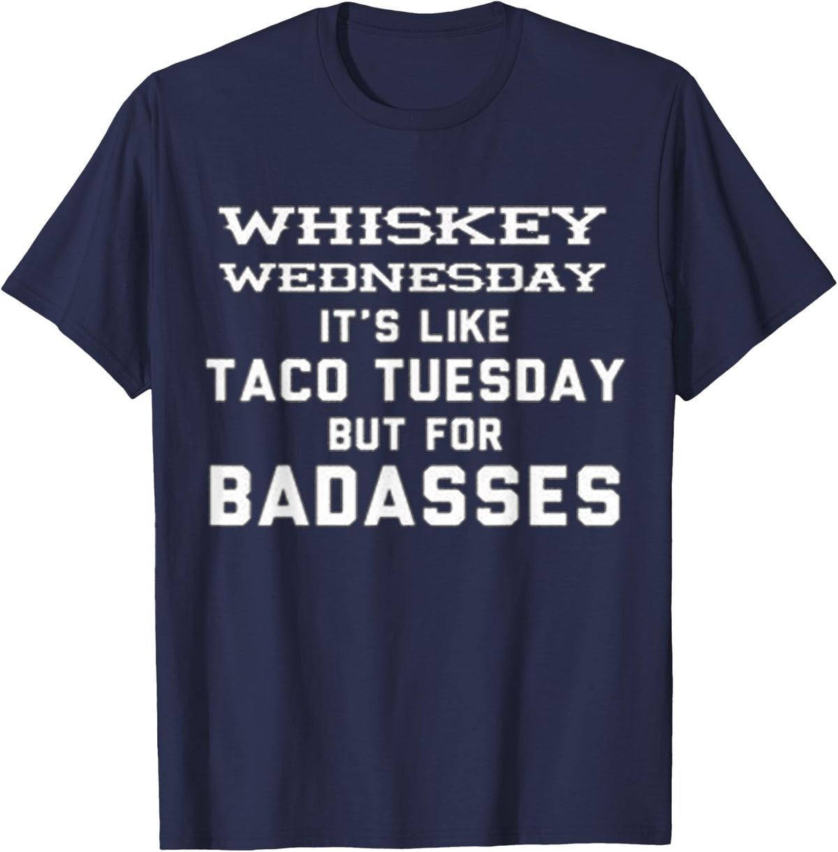 WHISKEY WEDNESDAY IS LIKE TACO TUESDAY BUT FOR BADASSES T-Shirt - Navy Blue