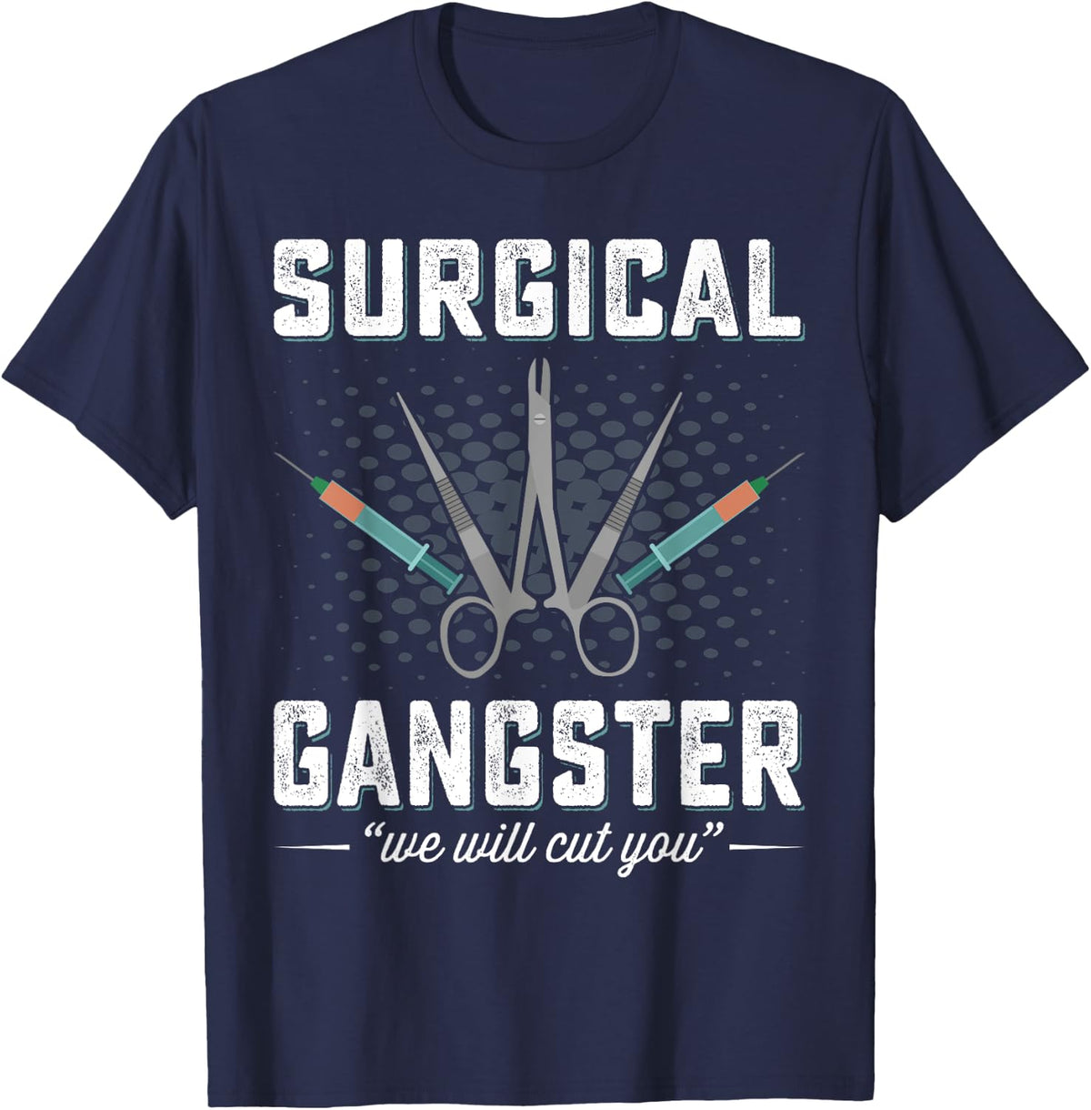 Surgical Gangster We Will Cut you Nurse Scrub Tech Surgery T-Shirt - Navy Blue