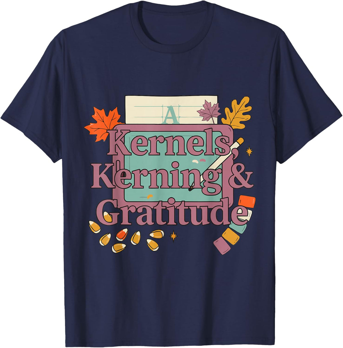 Thanksgiving Graphic Designer - Kernels, Kerning & Gratitude T-Shirt - Navy Blue