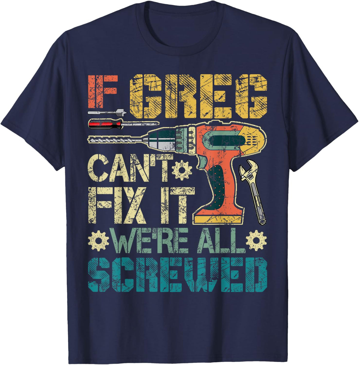If Greg Can't Fix it We're All Screwed Funny Fathers Gift T-Shirt - Navy Blue