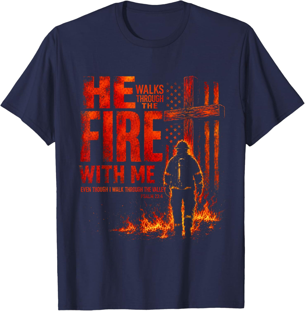 He Walks Through The Fire with Me Psalm 23 4 Firefighter T-Shirt - Navy Blue