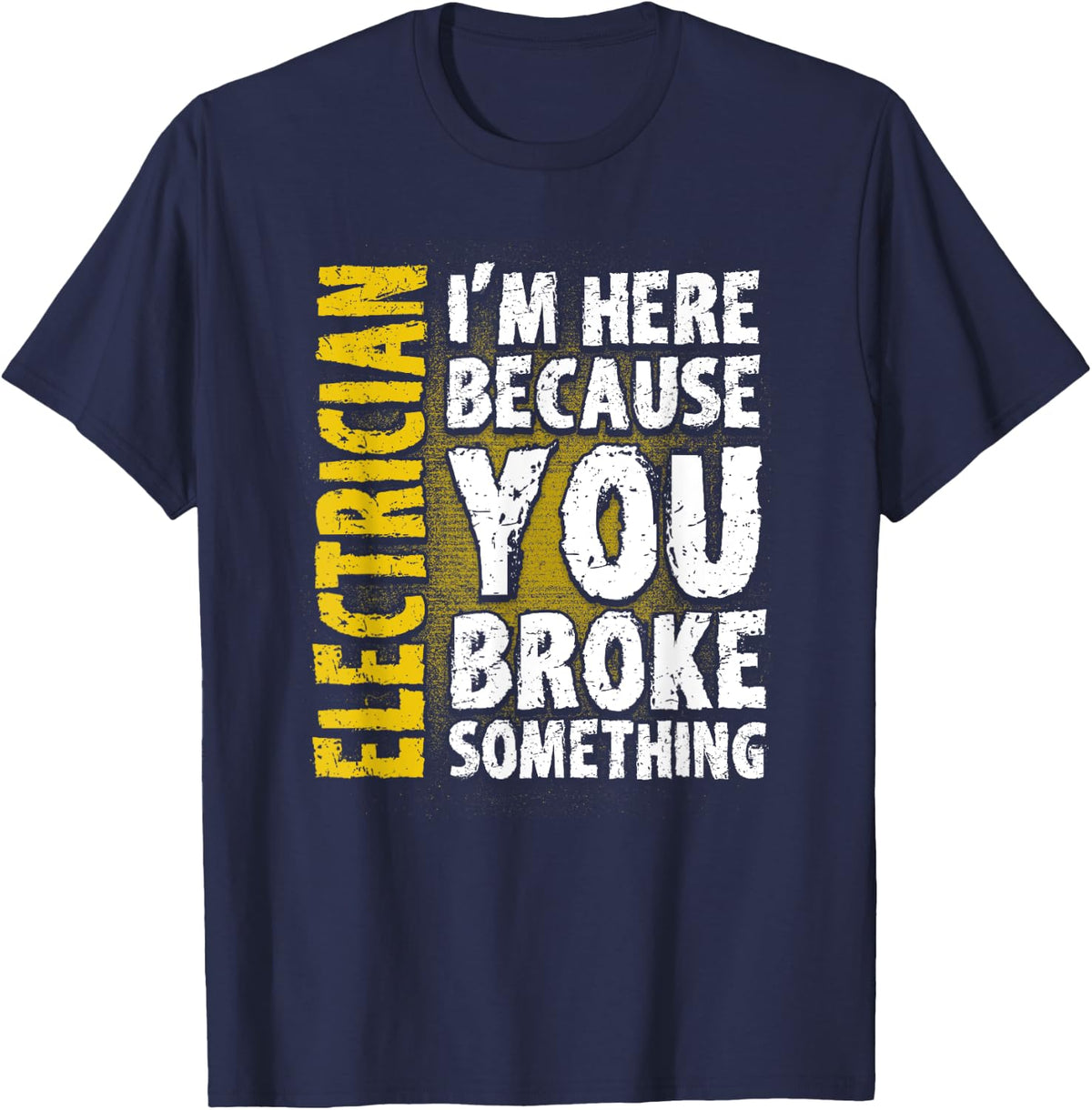 Electrician I'm Here Because You Broke Something Electrician T-Shirt - Navy Blue