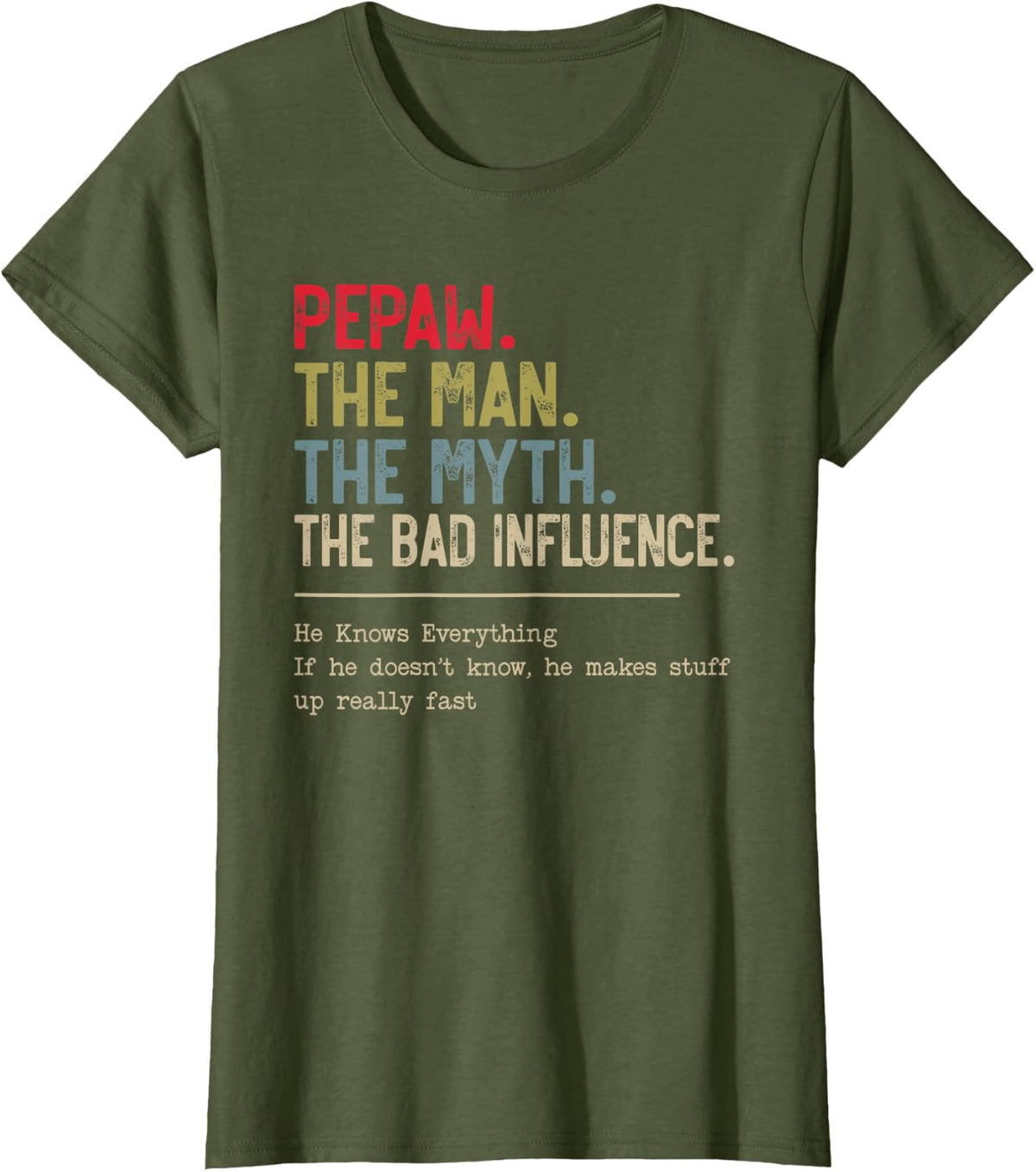 Pepaw The Man The Myth The Bad Influence He Knows Everything T-Shirt - Olive Green