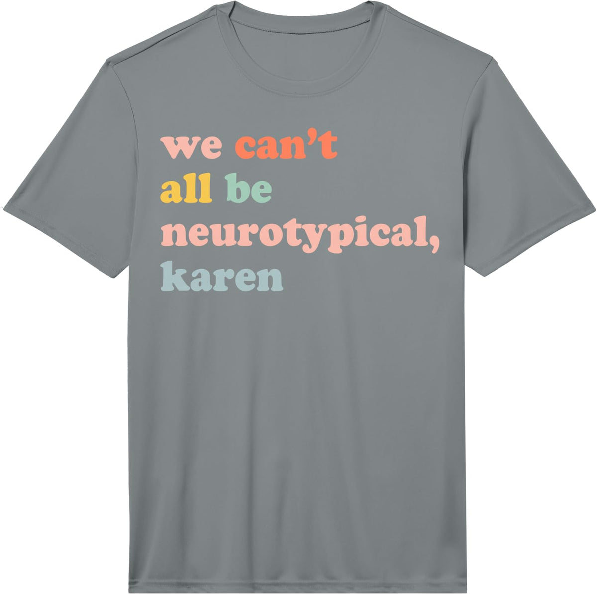 We Can't All Be Neurotypical Karen Performance T-Shirt - Slate Grey