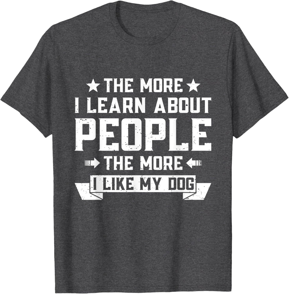 The More I Learn About People The More I Like My Dog Men Women T-Shirt - Dark Heather Grey