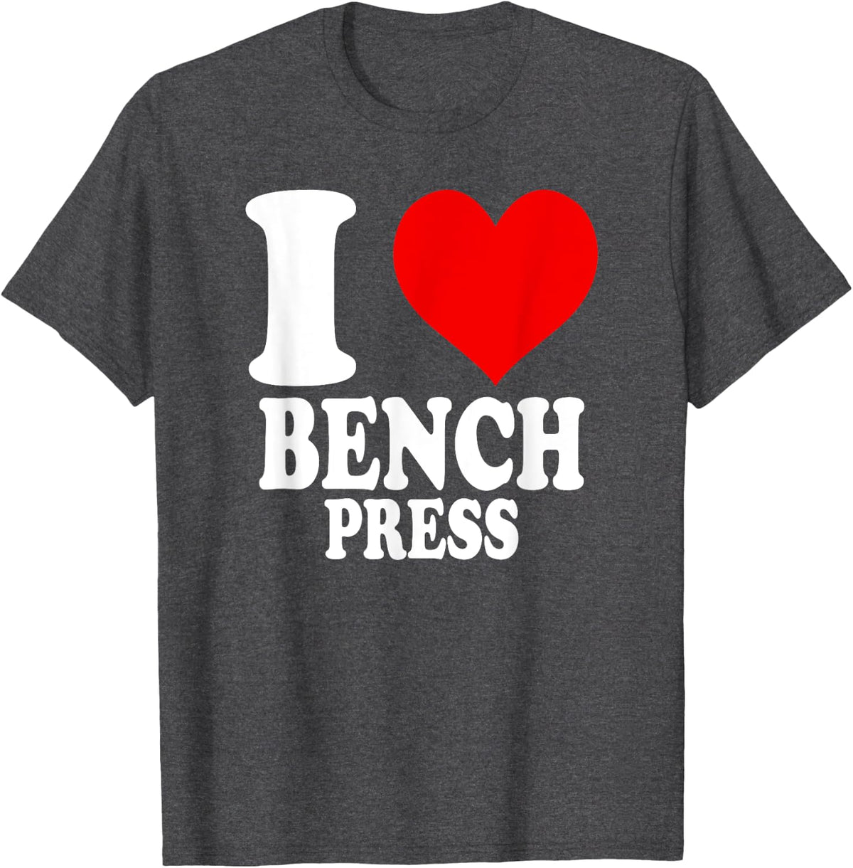 I Love Bench Press T-Shirt - Dark Heather Grey