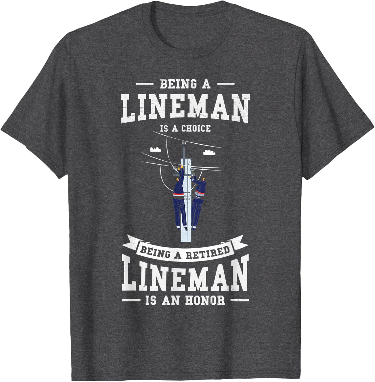 Being A Lineman Is A Choice Being A Retired Lineman Is An T-Shirt - Dark Heather Grey