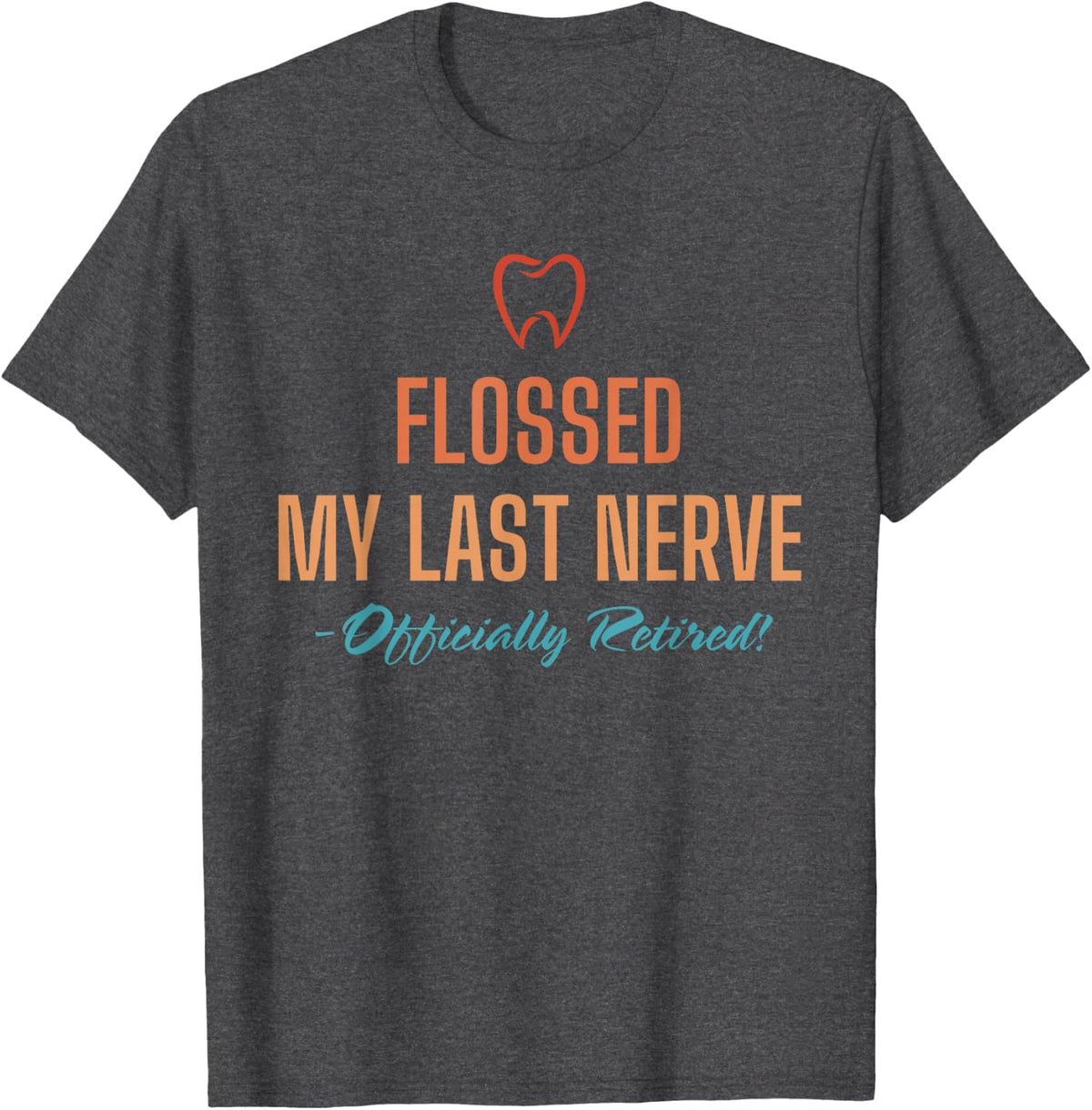 Flossed My Last Nerve Officially Retired Retirement Dentist T-Shirt - Dark Heather Grey