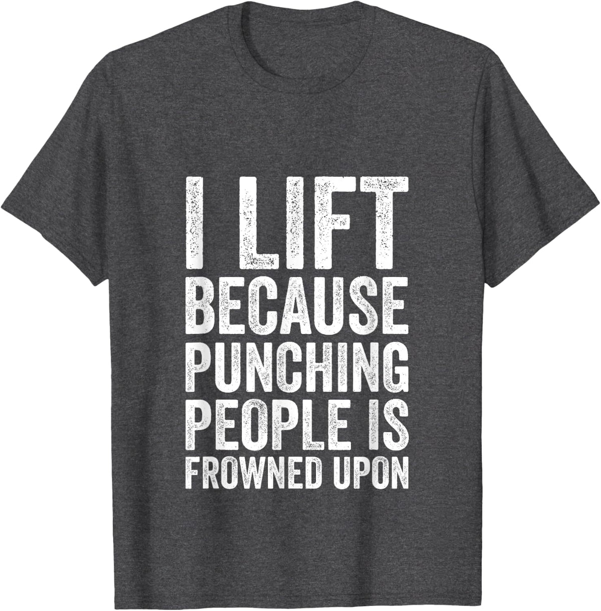 I Lift Because Punching People Is Frowned Upon T-Shirt - Dark Heather Grey