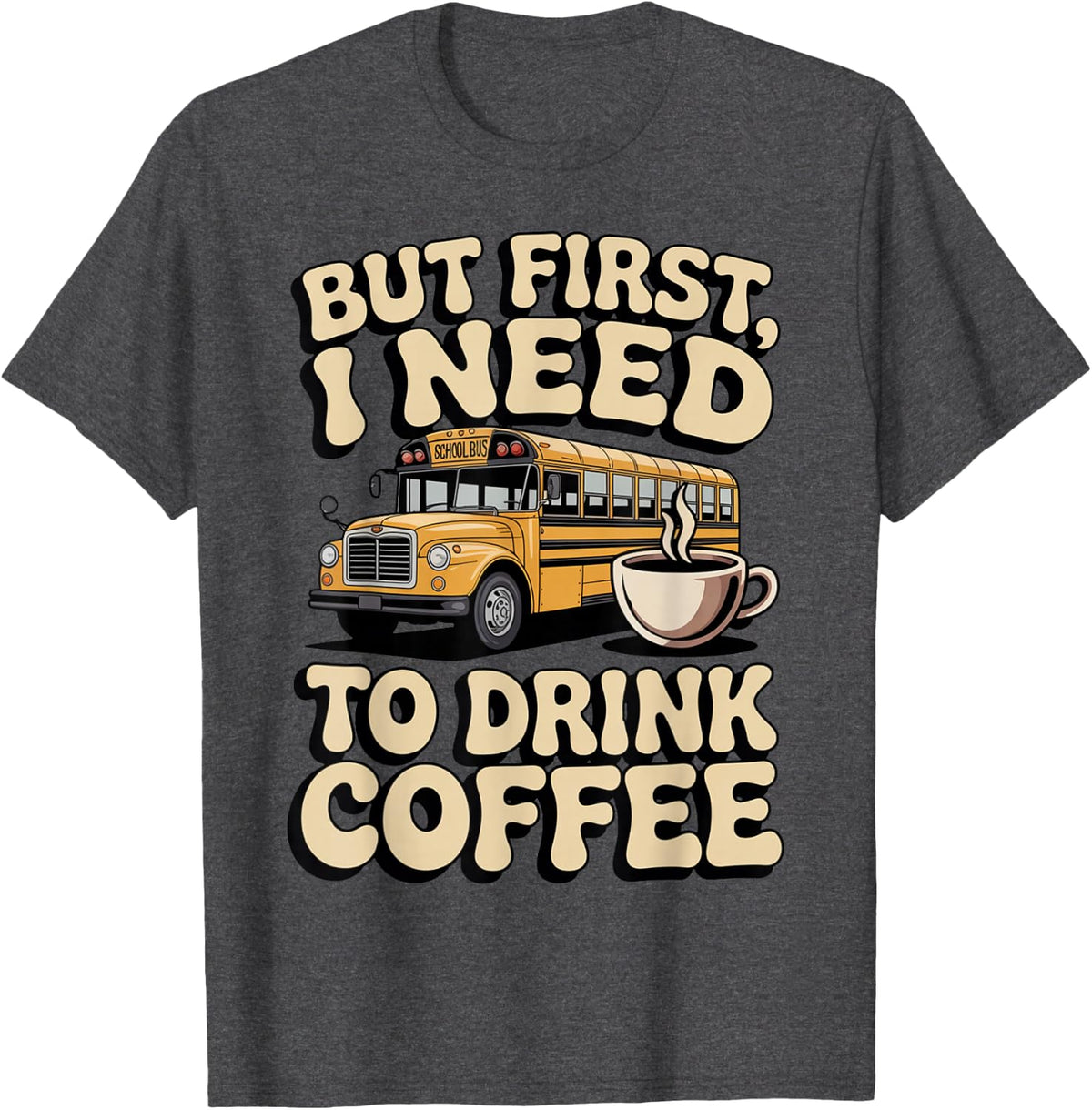 First I Need to Drink Coffee Teacher Student Kids School Bus T-Shirt - Dark Heather Grey