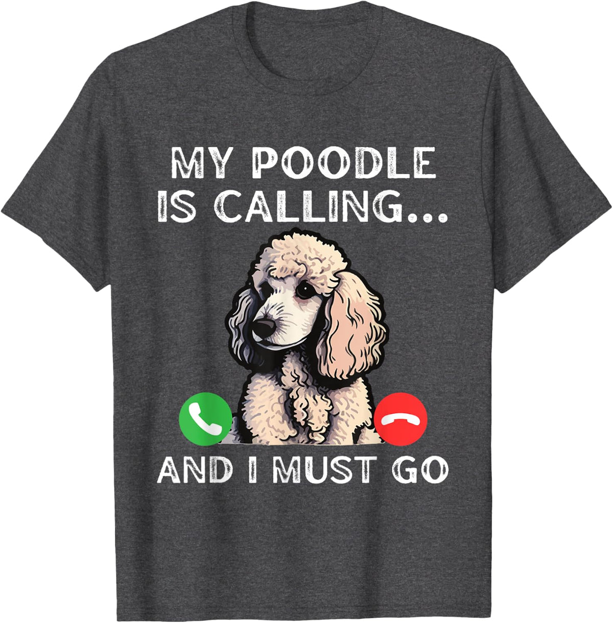 My Poodle Is Calling And I Must Go Funny Dog Lover Dad Mom Men Women T-Shirt - Dark Heather Grey