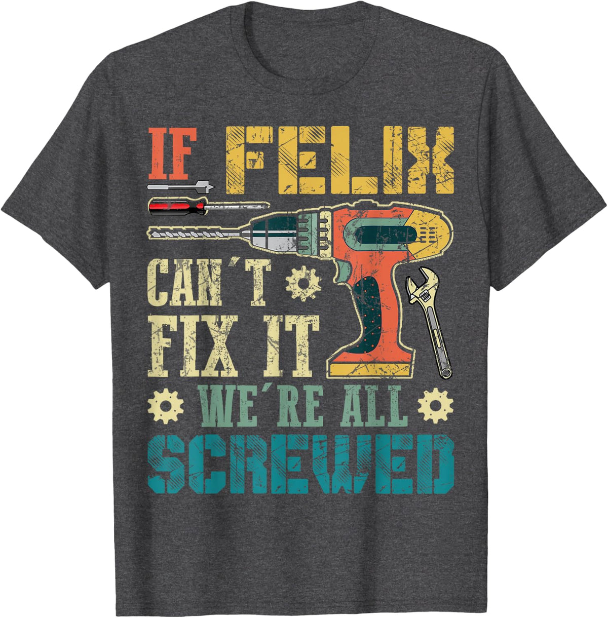 If Felix Can't Fix it We're All Screwed Funny Fathers Gift T-Shirt - Dark Heather Grey