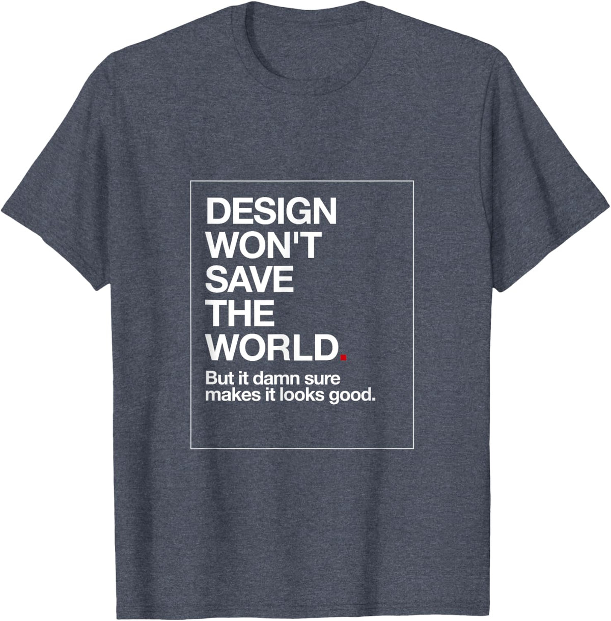 Design Won't Save The World. T-Shirt Tee Graphic Designer T-Shirt - Heather Blue