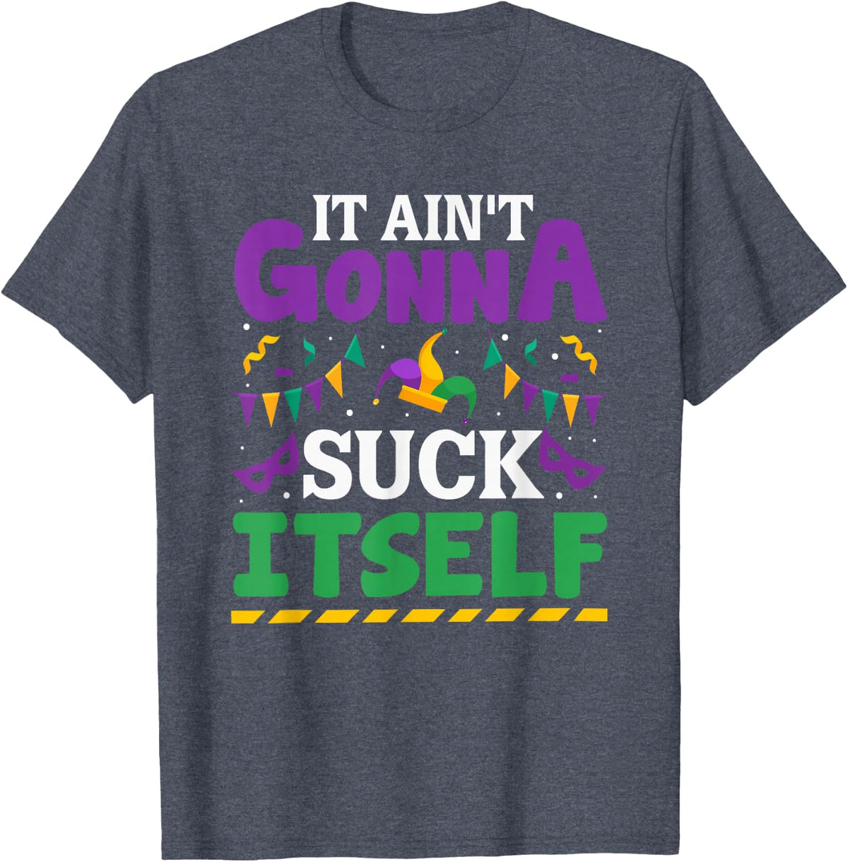 It Aint Gonna Suck Itself - Funny Mardi Gras Party Parade T-Shirt - Heather Blue