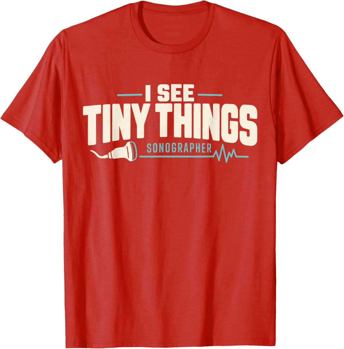 I See Tiny Things Sonographer Ultrasound Tech Funny Humor T-Shirt - Red