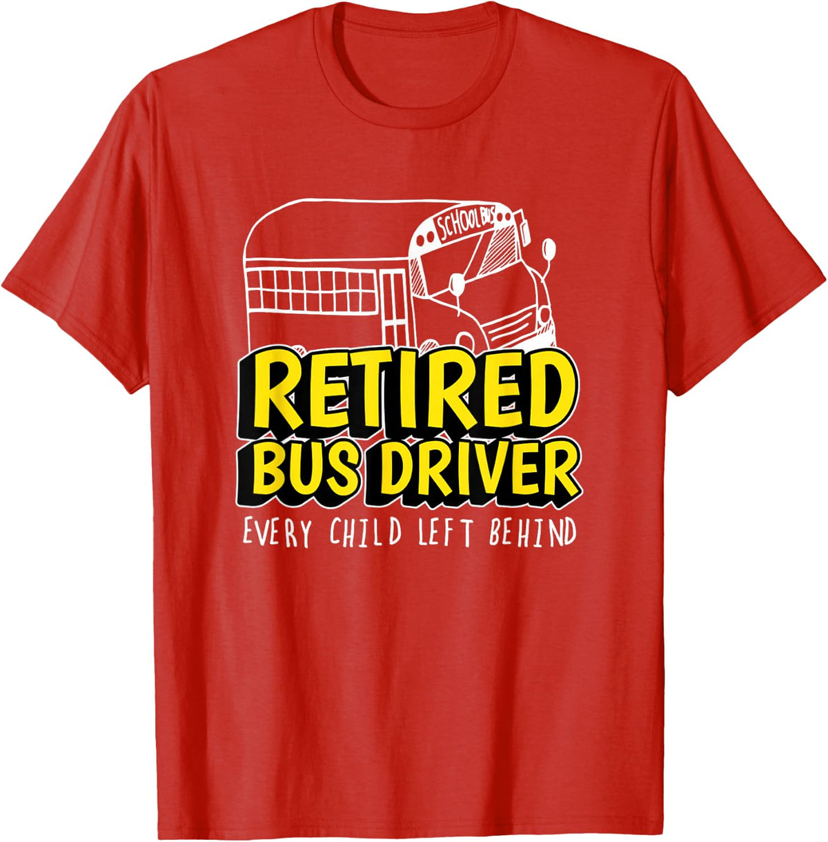Retired Bus Driver Every Child Left Behind Retirement T-Shirt - Red