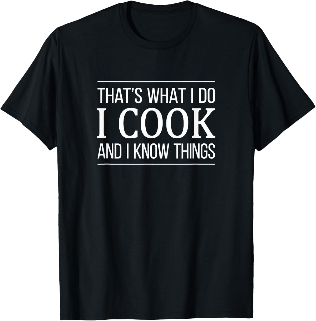 That's What I Do - I Cook And I Know Things - T-Shirt - Black