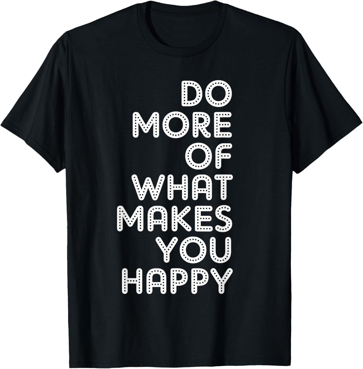 Do More Of What Makes You Happy T-Shirt - Black
