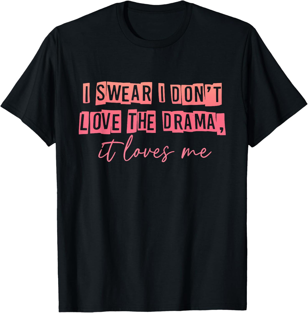 I Swear, I Love The Drama Doesn't Love Me Apparel T-Shirt - Black
