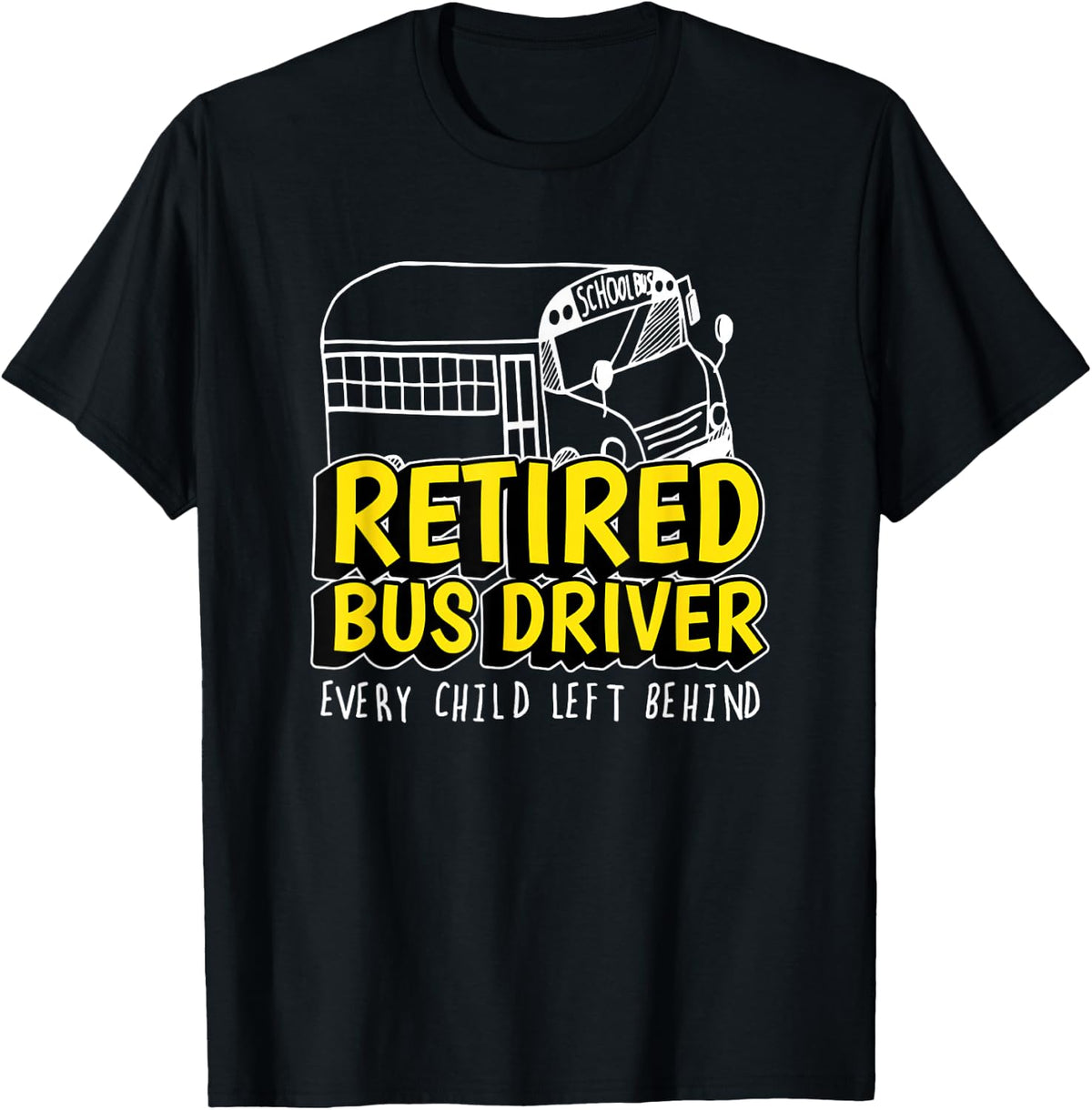Retired Bus Driver Every Child Left Behind Retirement T-Shirt - Black