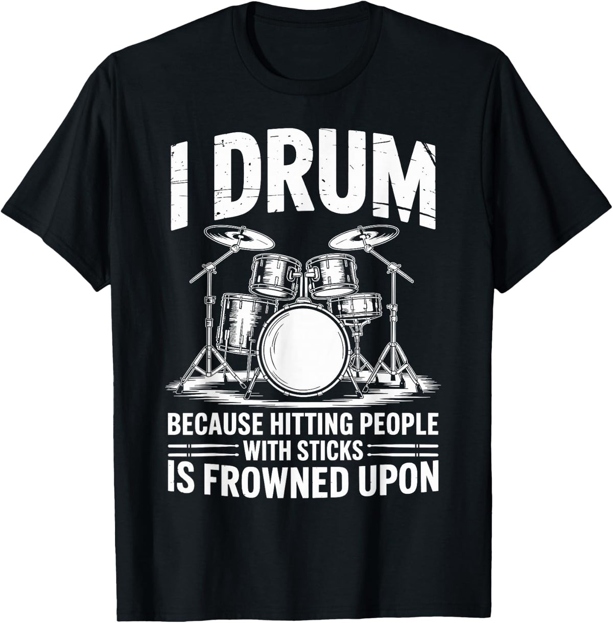 I Drum Because Hitting People with Sticks is Frowned Upon T-Shirt - Black