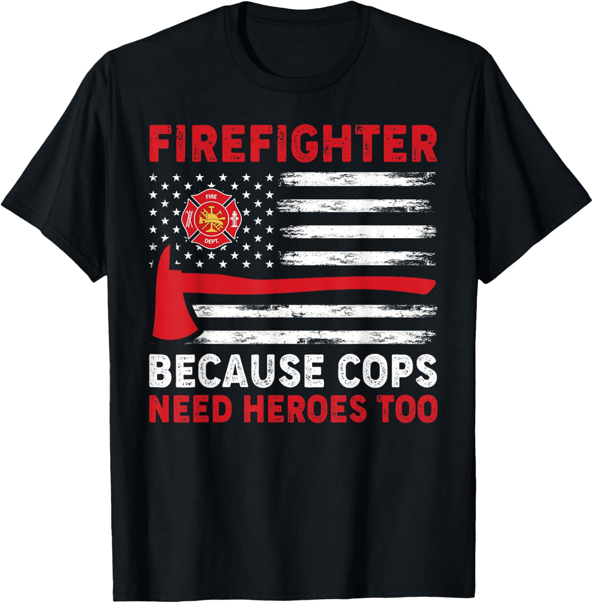 Firefighter Because Cops Need Heroes Too T-Shirt - Black