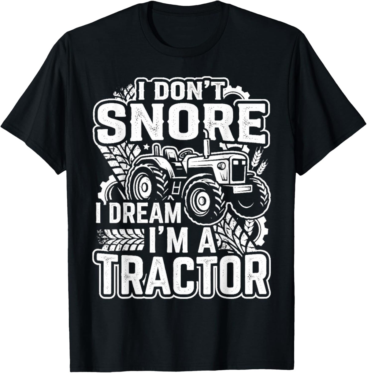 I Don’t Snore I Dream I’m A Tractor Sleeping Humor T-Shirt - Black
