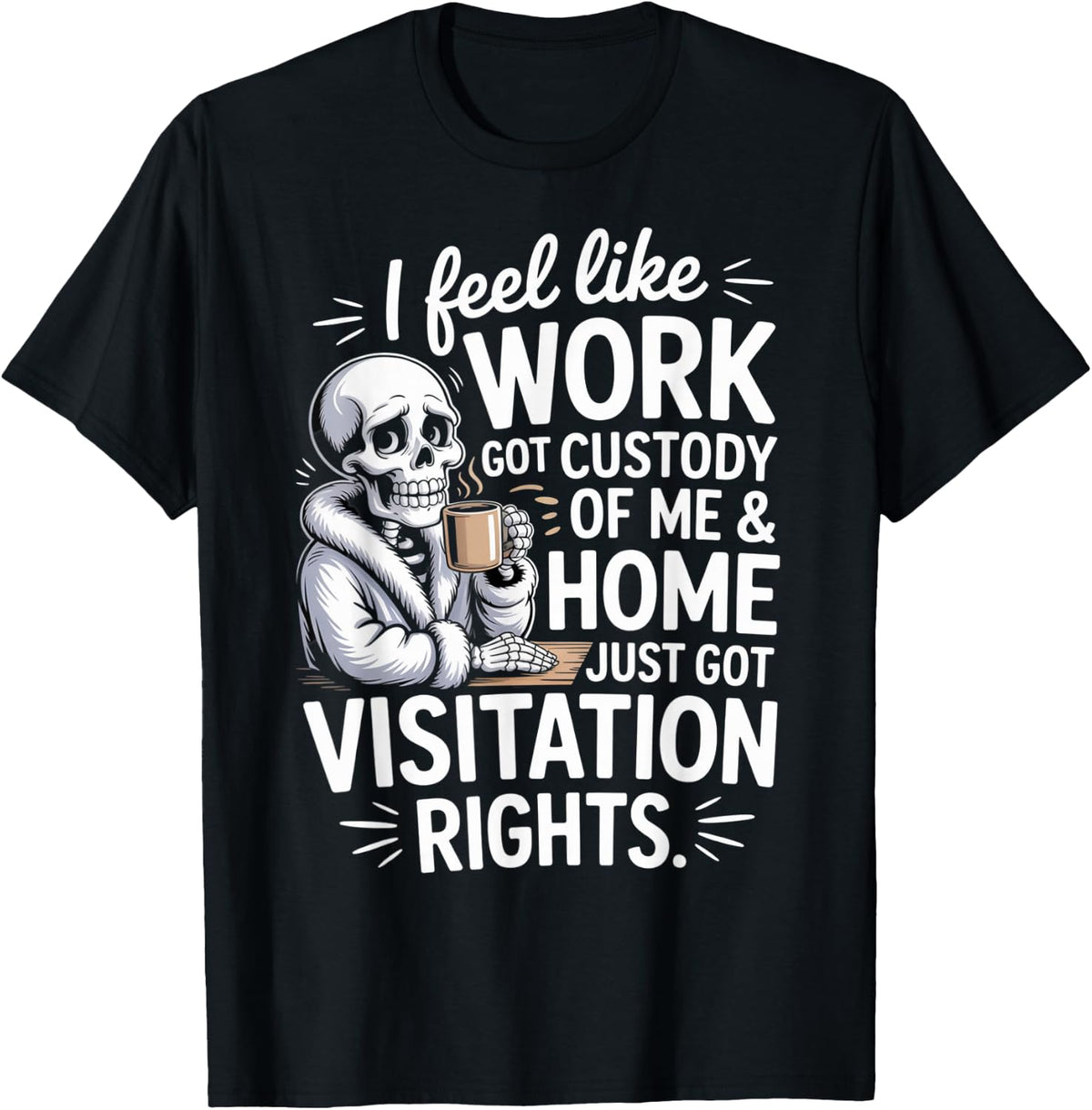 I Feel Like Work Got Custody of Me and Home T-Shirt - Black