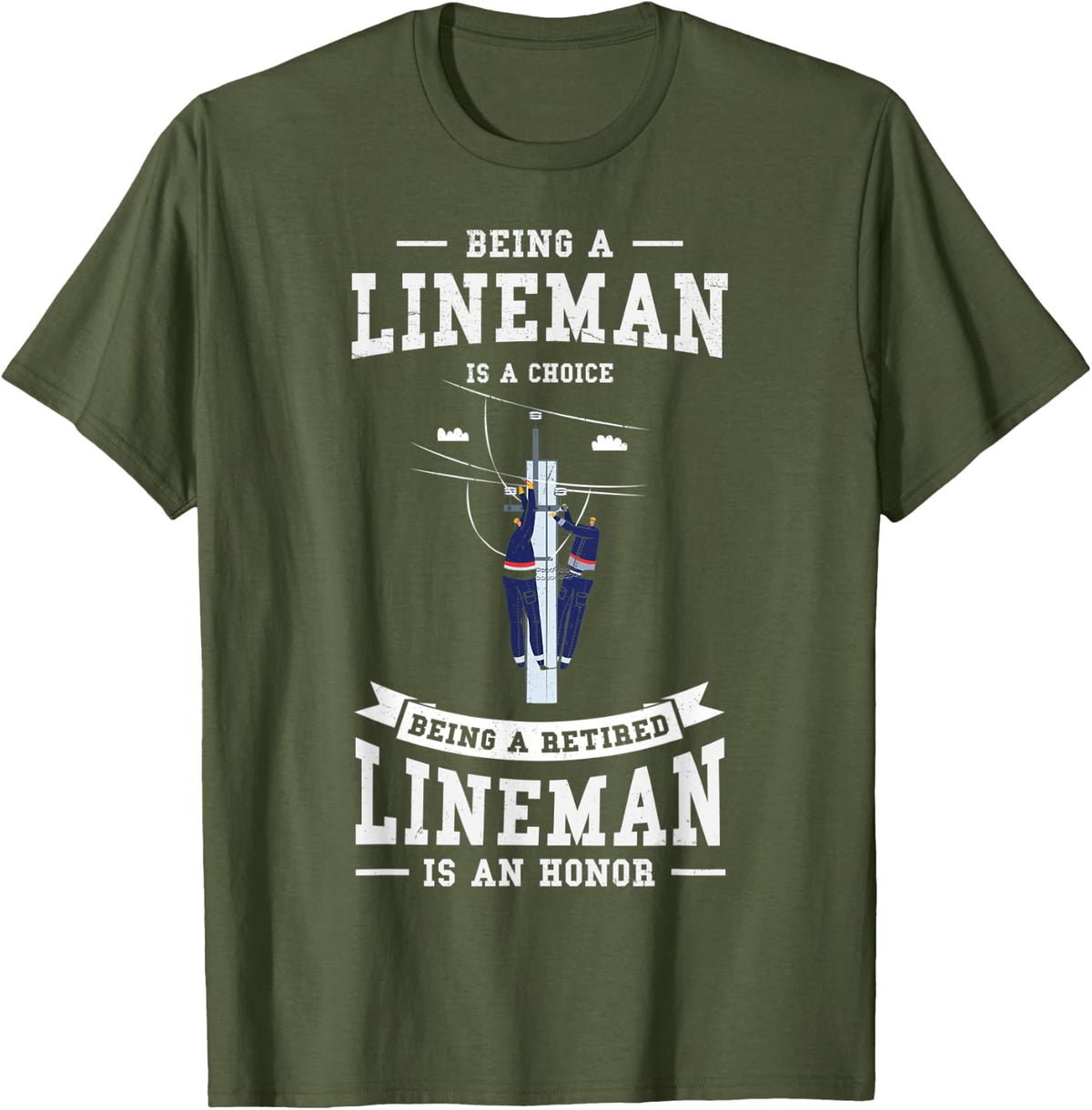 Being A Lineman Is A Choice Being A Retired Lineman Is An T-Shirt - Olive Green