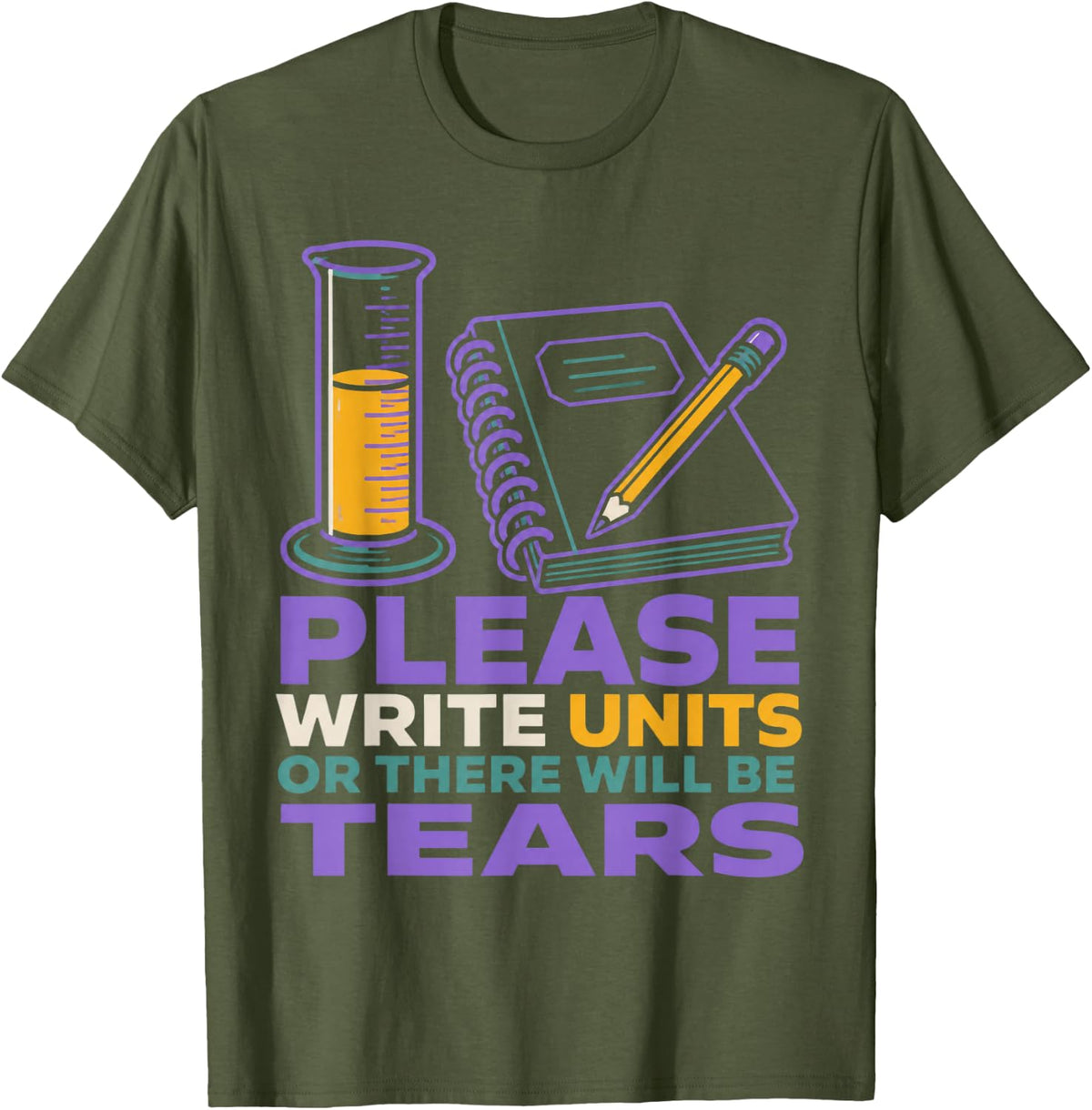 Please Write Units Or There Will Be Tears Chemistry T-Shirt - Olive Green