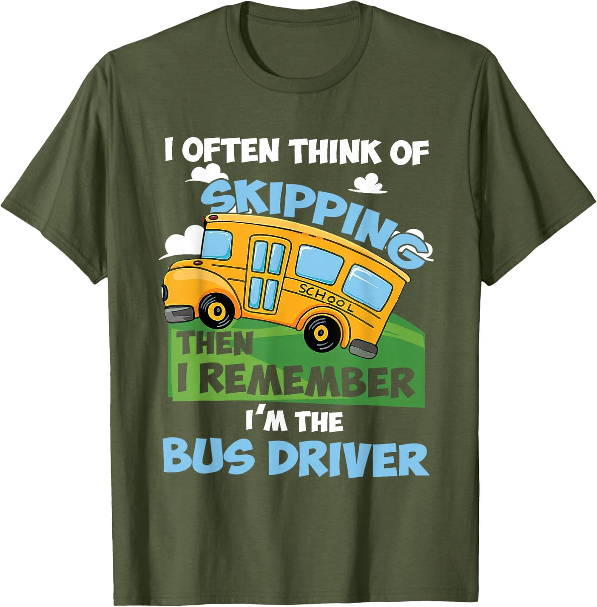 i Often Think of Skipping Then i Remember I'm the Bus Driver T-Shirt - Olive Green
