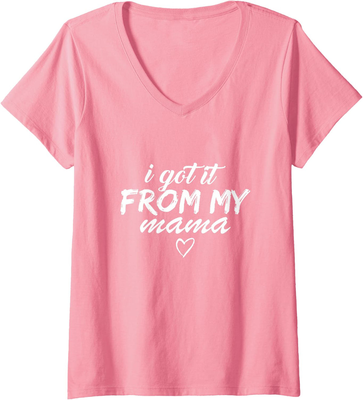Womens I Got It From My Mama T Shirt For Women and Girls V-Neck T-Shirt - Pink