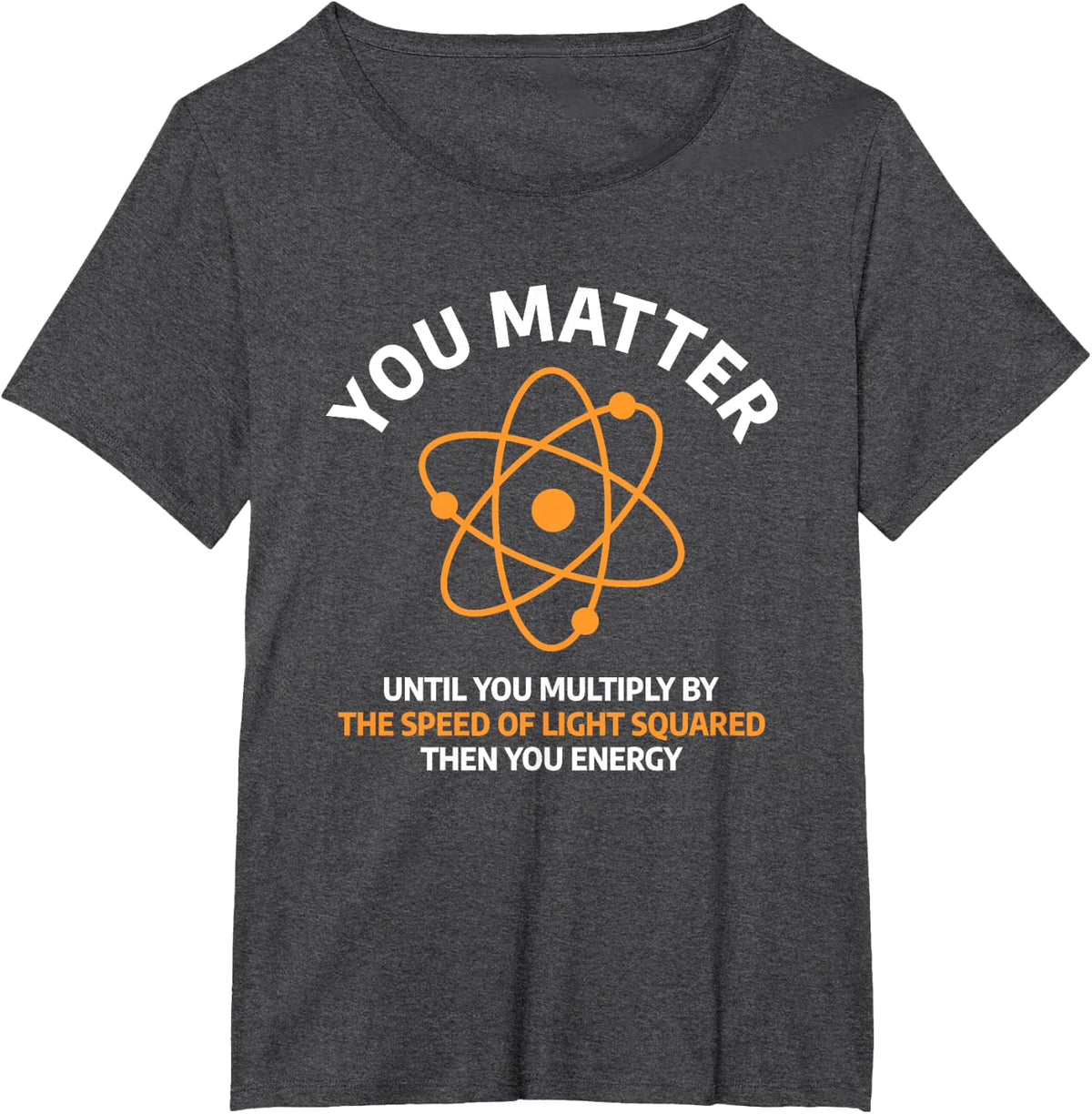 You Matter Until You Multiply By The Speed Of Light Science T-Shirt - Dark Heather Grey