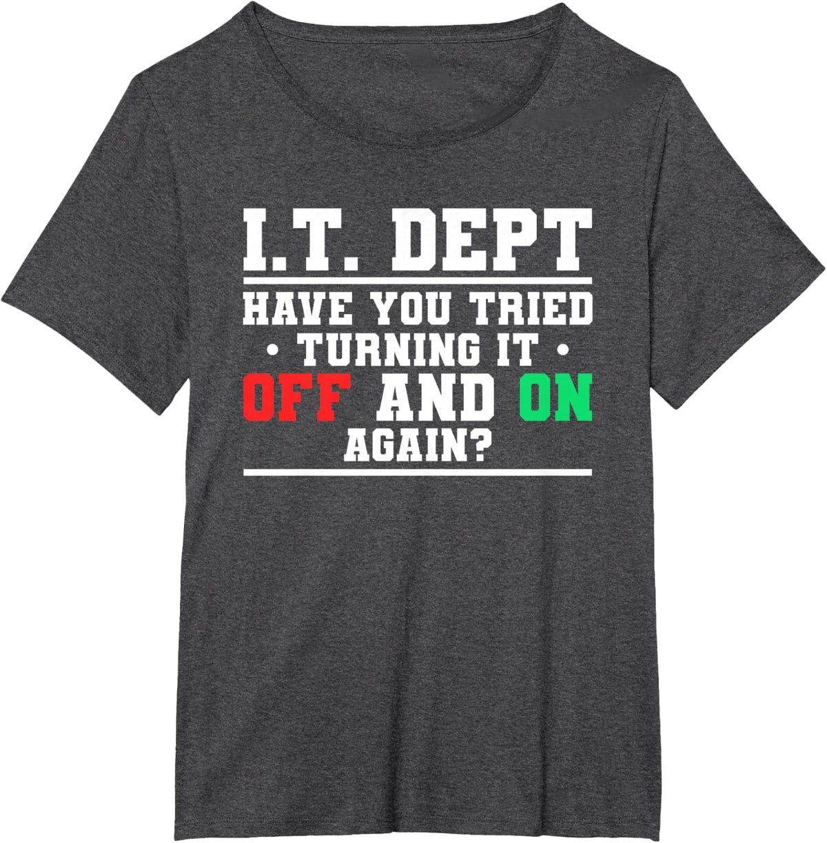 IT Dept Have You Tried Turning It Off And On Again T-Shirt - Dark Heather Grey