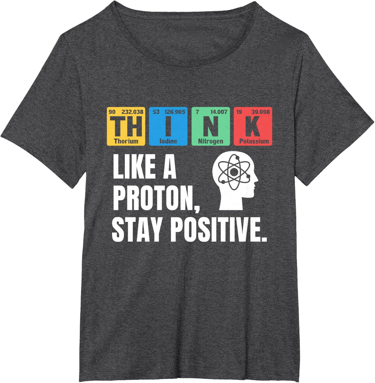 Think Like A Proton Stay Positive Chemistry Science Humor T-Shirt - Dark Heather Grey