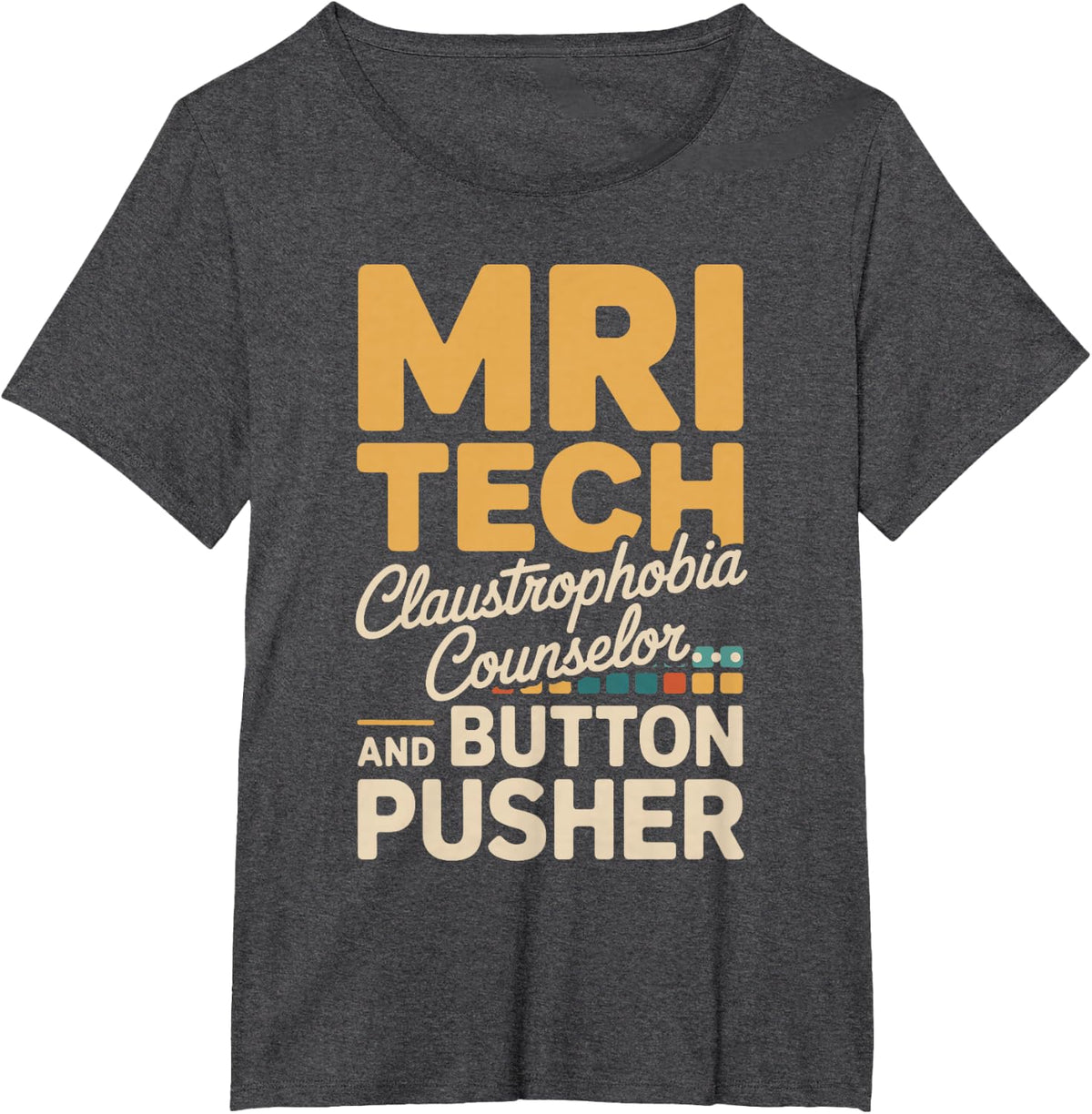 MRI Tech Claustrophobia Counselor and Button Pusher Tees T-Shirt - Dark Heather Grey
