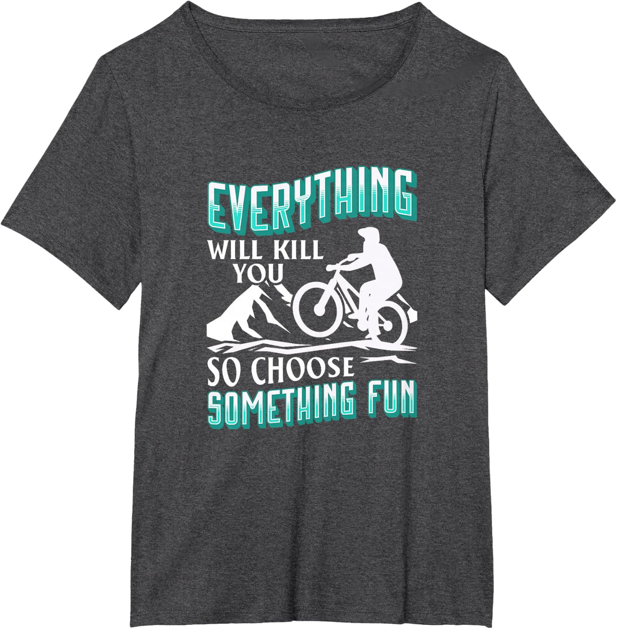 Everything Will Kill You So Choose Something Fun. Cyclist T-Shirt - Dark Heather Grey