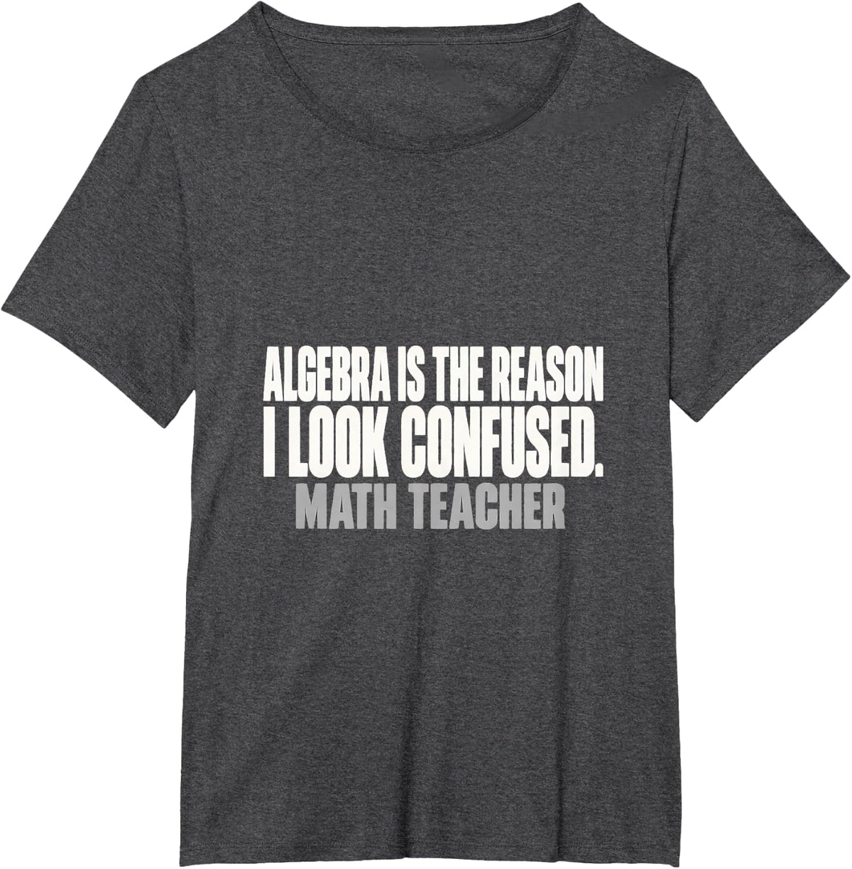 Algebra is the Reason I Look Confused Math Teacher Math Gift T-Shirt - Dark Heather Grey