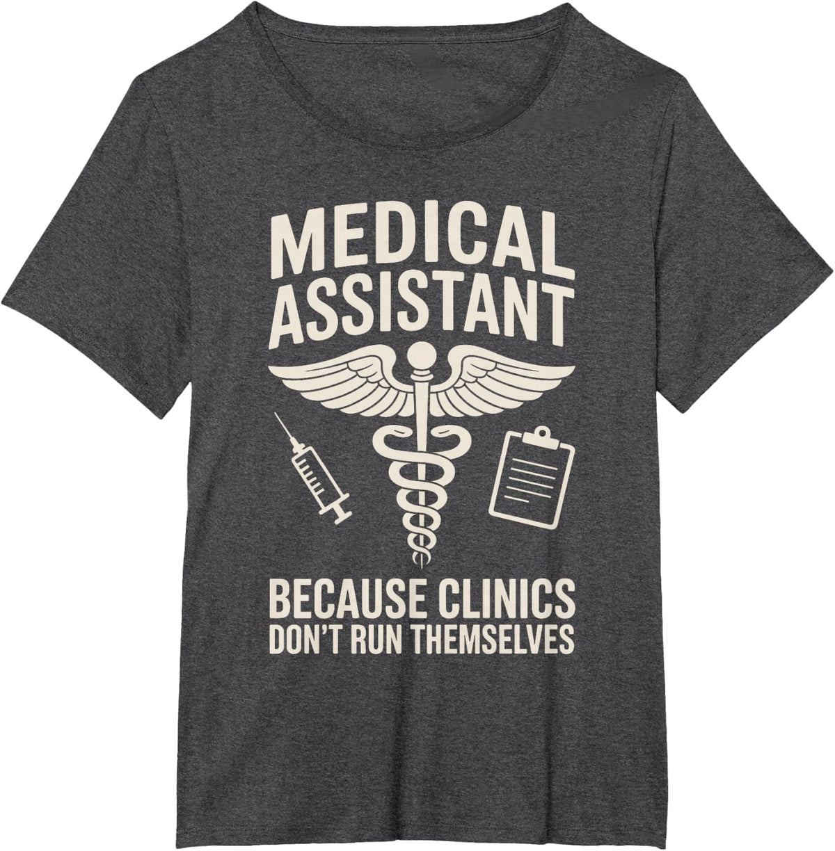 Medical Assistant Because Clinics Don't Run Themselves T-Shirt - Dark Heather Grey