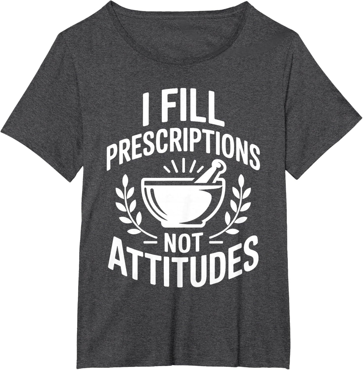 I Fill Prescriptions Not Attitudes Funny Pharmacy Tech T-Shirt - Dark Heather Grey
