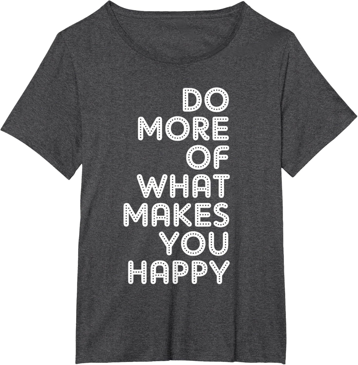 Do More Of What Makes You Happy T-Shirt - Dark Heather Grey