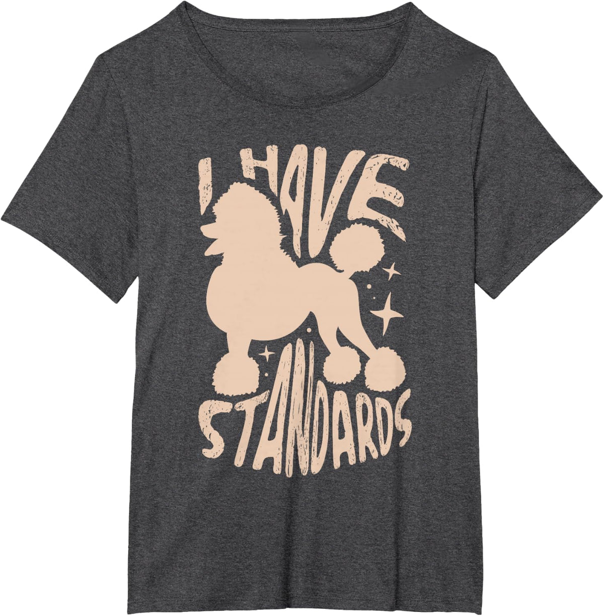 I have standards for a Poodle Lovers Poodle T-Shirt - Dark Heather Grey