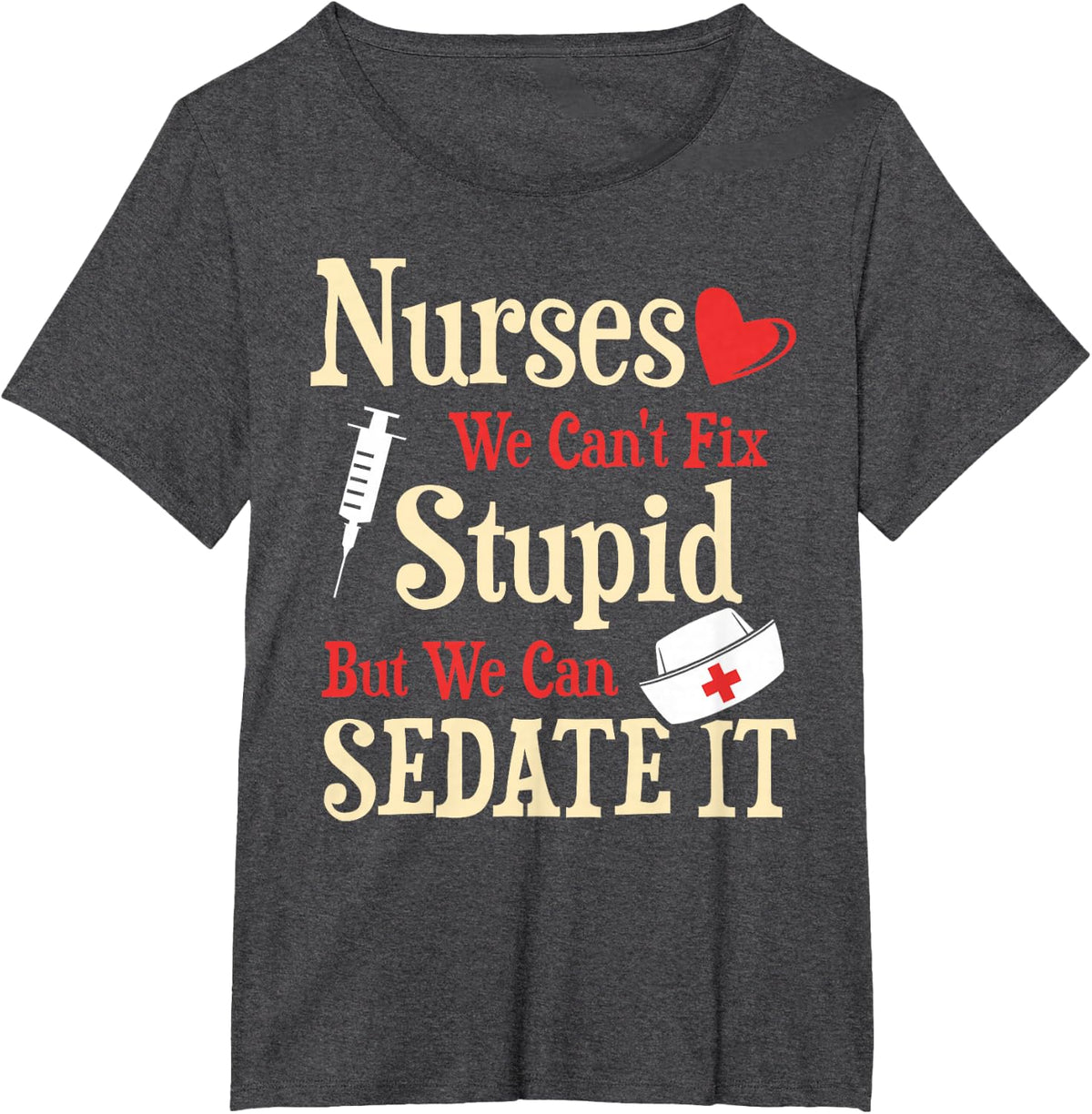 Funny For Nurses We Can't Fix Stupid But We Can Sedate It T-Shirt - Dark Heather Grey