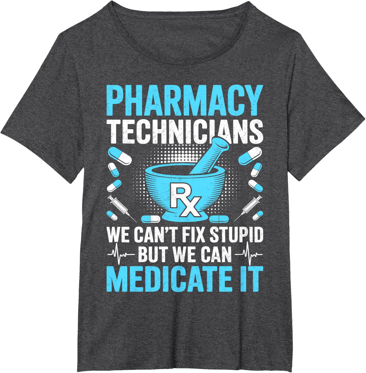 Pharmacy Technicians We Can't Fix Stupid Medicate It T-Shirt - Dark Heather Grey