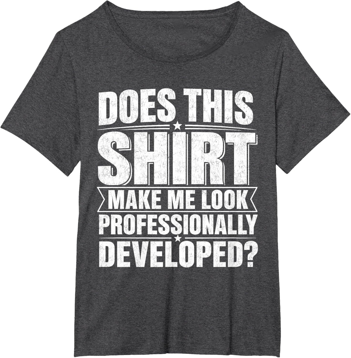 Does This Shirt Make Me Look Professionally Developed Humor T-Shirt - Dark Heather Grey