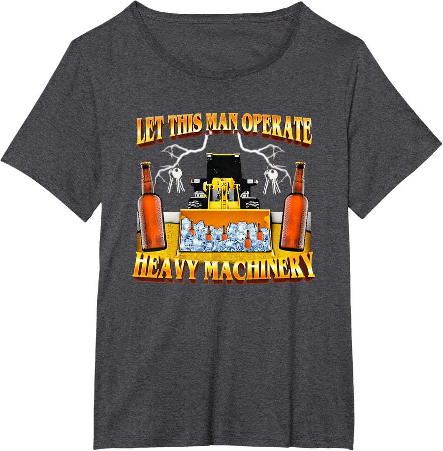 Let This Man Operate Heavy Machinery T-Shirt - Dark Heather Grey