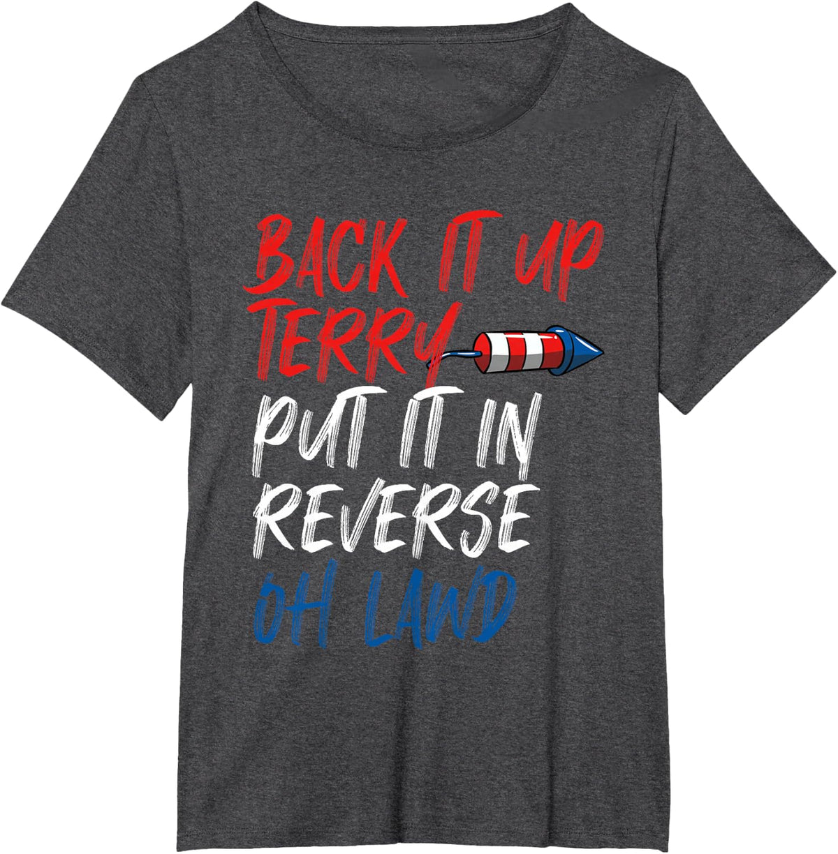 Back It Up Terry Put It in Reverse Oh Lawd Funny 4th of July T-Shirt - Dark Heather Grey