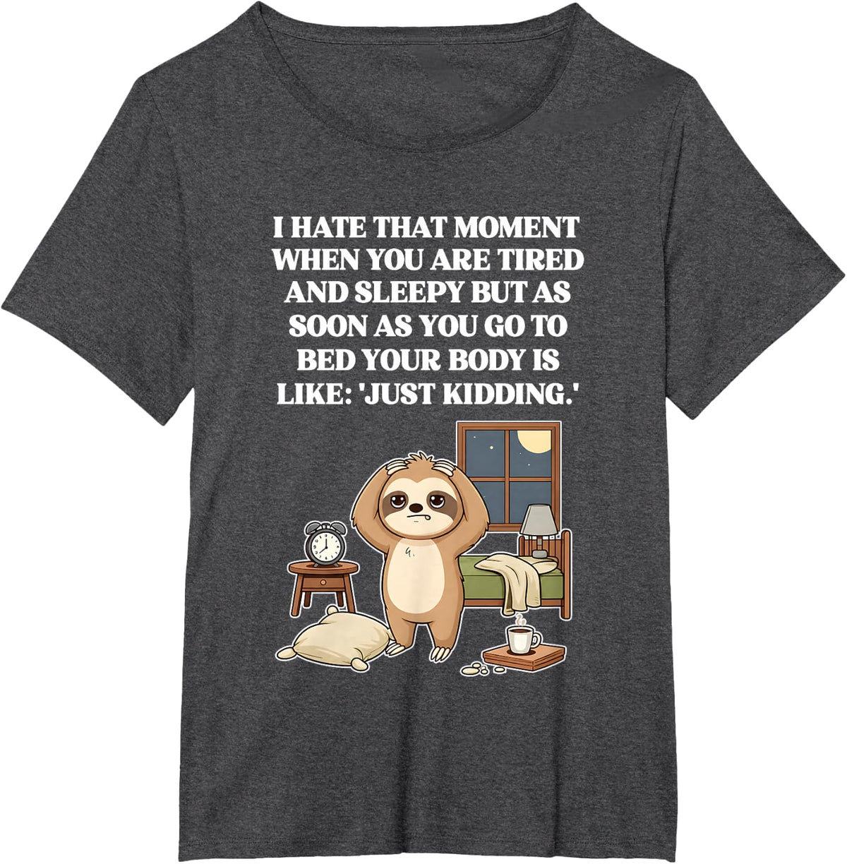 Funny Sleepy Sloth Just Kidding Bedtime Insomnia T-Shirt - Dark Heather Grey