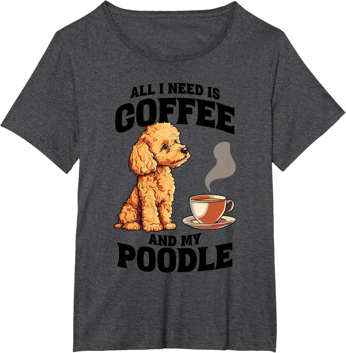 All I Need Is Coffee And My Poodle Dog Lover Tees T Shirts For Men Women - Dark Heather Grey